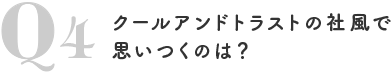 Q4クールアンドトラストの社風で思いつくのは？